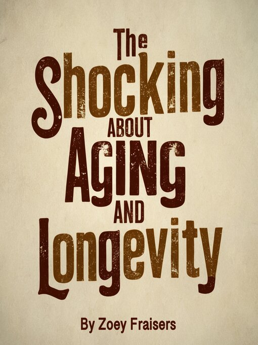 Title details for The Shocking Truth about Aging and Longevity by Zoey Fraisers - Wait list